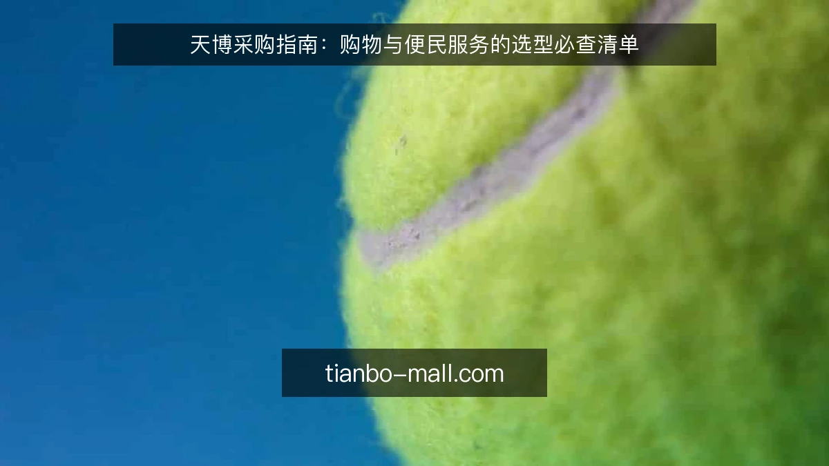 天博采购指南：购物与便民服务的选型必查清单