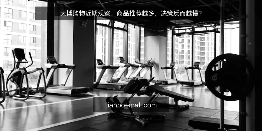 天博购物近期观察：商品推荐越多，决策反而越慢？ — 近期的一个普遍误读 配图